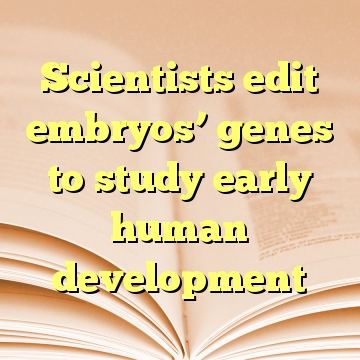 Scientists urged to ban the editing of the embryo genome